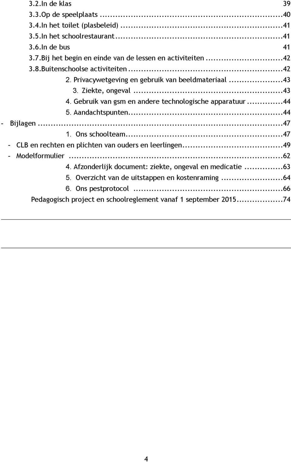 Gebruik van gsm en andere technologische apparatuur... 44 5. Aandachtspunten... 44 - Bijlagen... 47 1. Ons schoolteam... 47 - CLB en rechten en plichten van ouders en leerlingen.