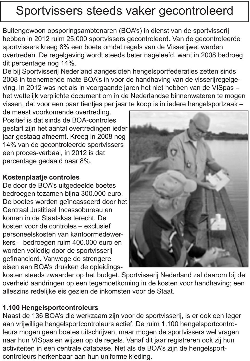 De bij Sportvisserij Nederland aangesloten hengelsportfederaties zetten sinds 2008 in toenemende mate BOA s in voor de handhaving van de visserijregelgeving.