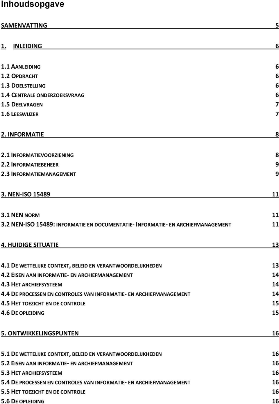 HUIDIGE SITUATIE 13 4.1 DE WETTELIJKE CONTET, BELEID EN VERANTWOORDELIJKHEDEN 13 4.2 EISEN AAN INFORMATIE- EN ARCHIEFMANAGEMENT 14 4.3 HET ARCHIEFSYSTEEM 14 4.