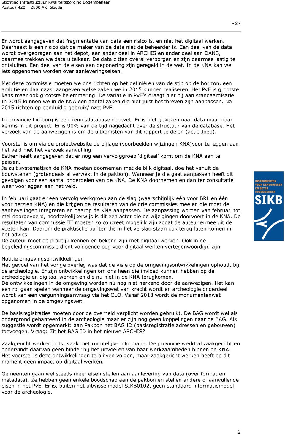 De data zitten overal verborgen en zijn daarmee lastig te ontsluiten. Een deel van de eisen aan deponering zijn geregeld in de wet. In de KNA kan wel iets opgenomen worden over aanleveringseisen.