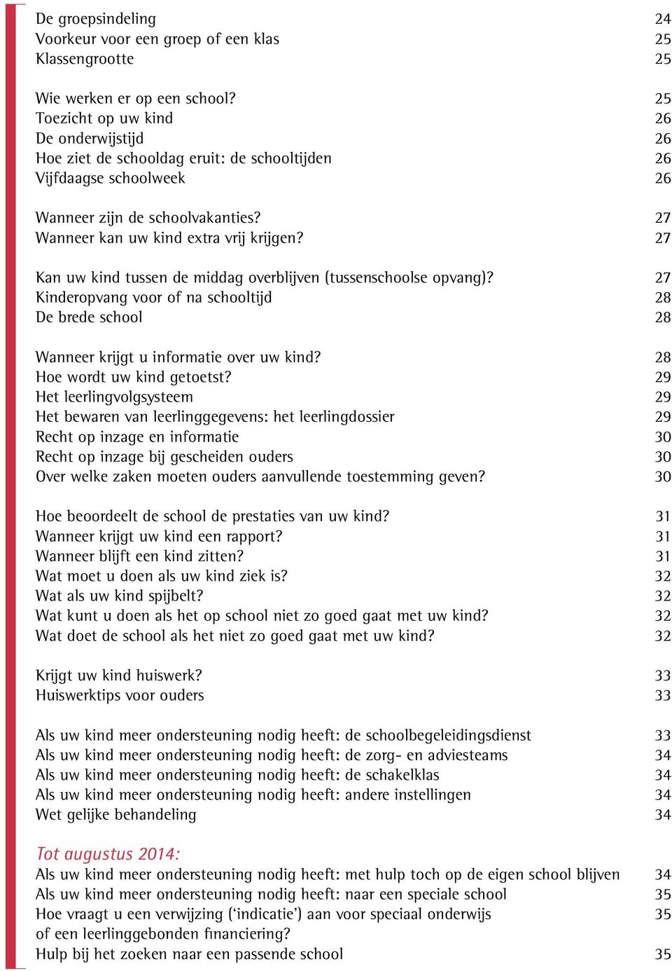 27 Kan uw kind tussen de middag overblijven (tussenschoolse opvang)? 27 Kinderopvang voor of na schooltijd 28 De brede school 28 Wanneer krijgt u informatie over uw kind?