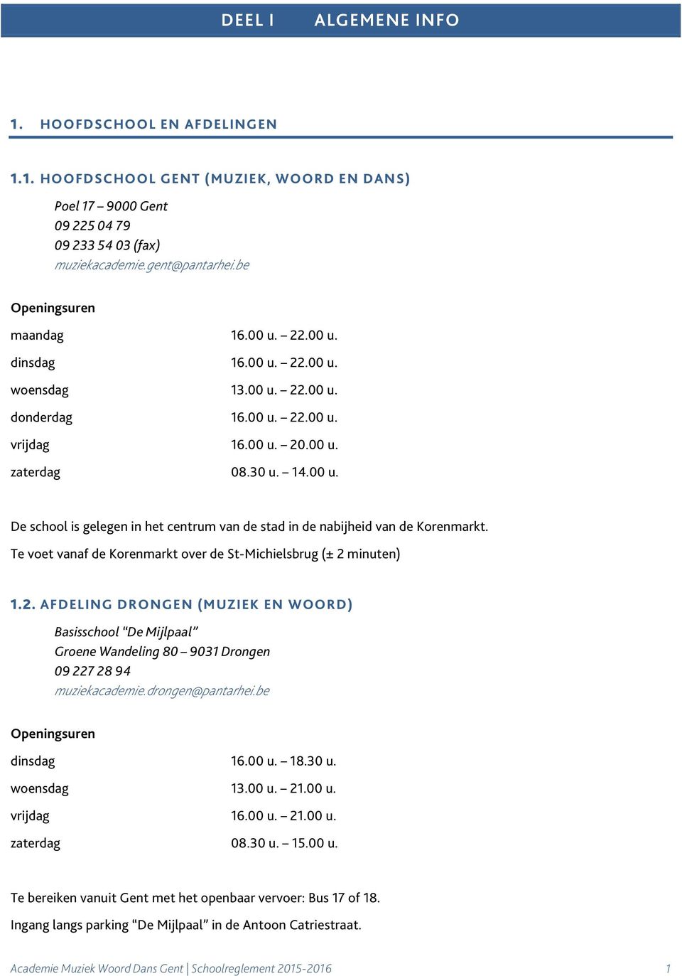 Te voet vanaf de Korenmarkt over de St-Michielsbrug (± 2 minuten) 1.2. AFDELING DRONGEN (MUZIEK EN WOORD) Basisschool De Mijlpaal Groene Wandeling 80 9031 Drongen 09 227 28 94 muziekacademie.