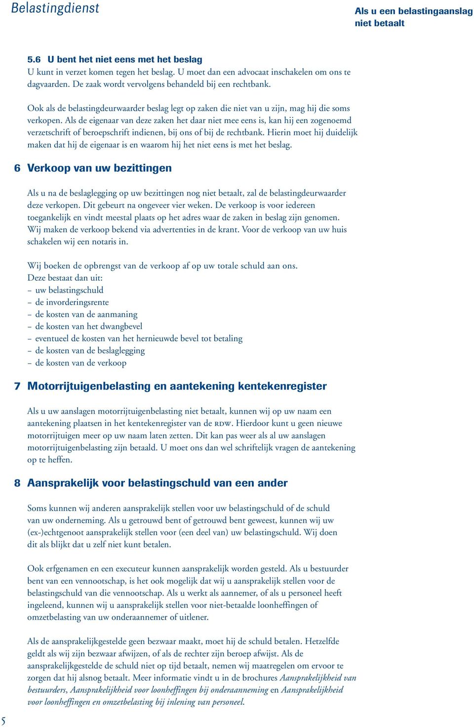 Als de eigenaar van deze zaken het daar niet mee eens is, kan hij een zogenoemd verzetschrift of beroepschrift indienen, bij ons of bij de rechtbank.