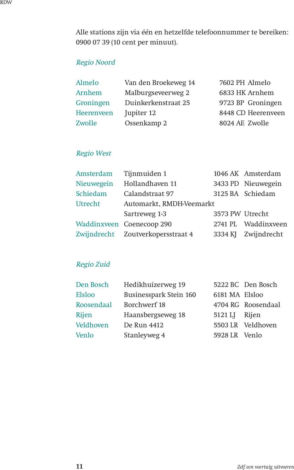 Ossenkamp 2 8024 AE Zwolle Regio West Amsterdam Tijnmuiden 1 1046 AK Amsterdam Nieuwegein Hollandhaven 11 3433 PD Nieuwegein Schiedam Calandstraat 97 3125 BA Schiedam Utrecht Automarkt, RMDH-Veemarkt