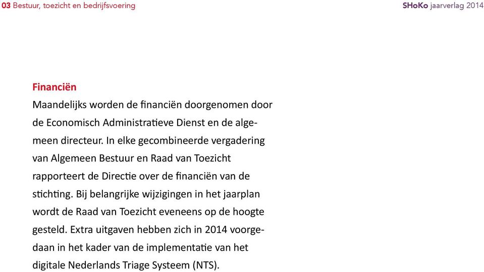 In elke gecombineerde vergadering van Algemeen Bestuur en Raad van Toezicht rapporteert de Directie over de financiën van de stichting.