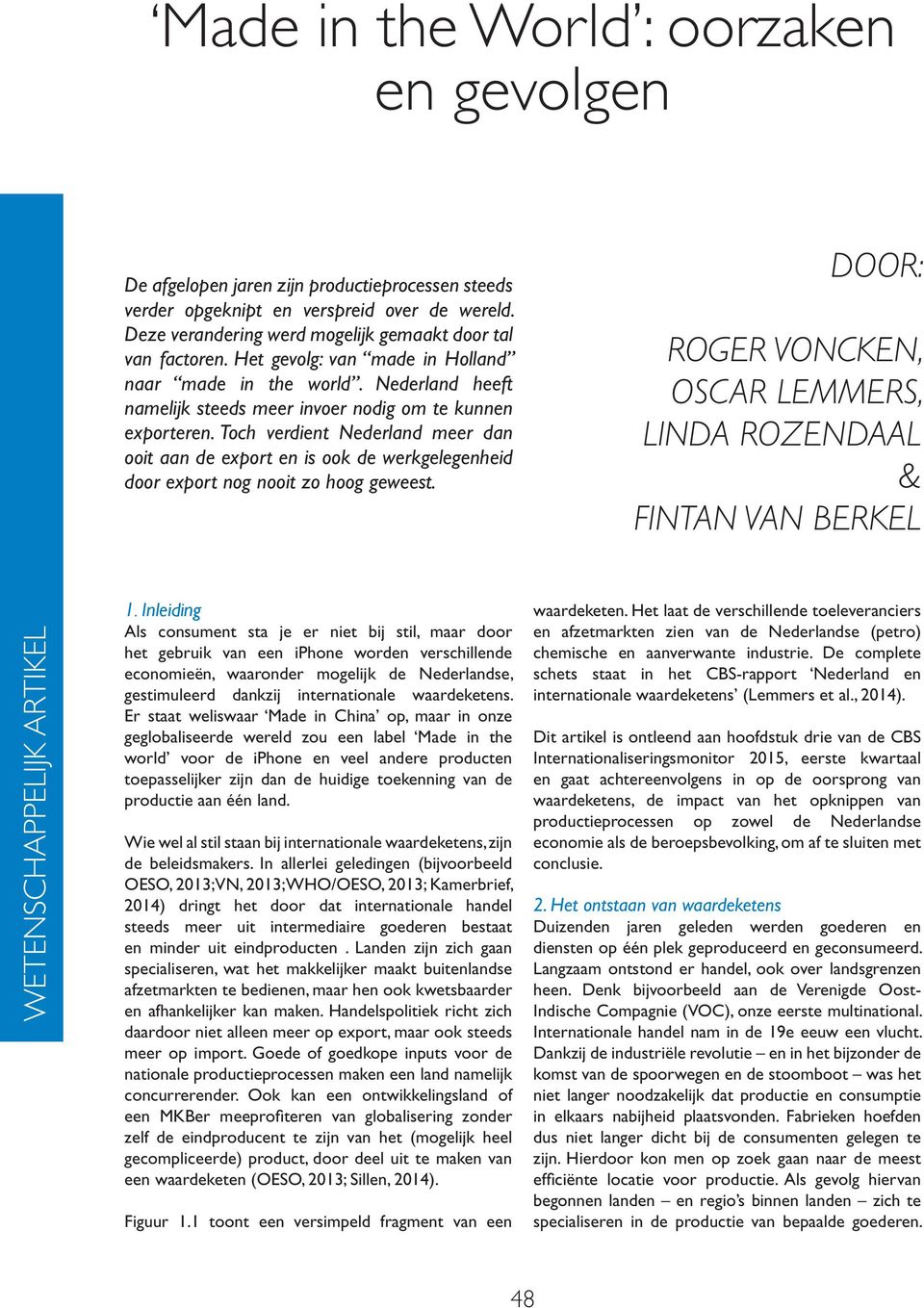 Nederland heeft namelijk steeds meer invoer nodig om te kunnen exporteren. Toch verdient Nederland meer dan ooit aan de export en is ook de werkgelegenheid door export nog nooit zo hoog geweest. 1.