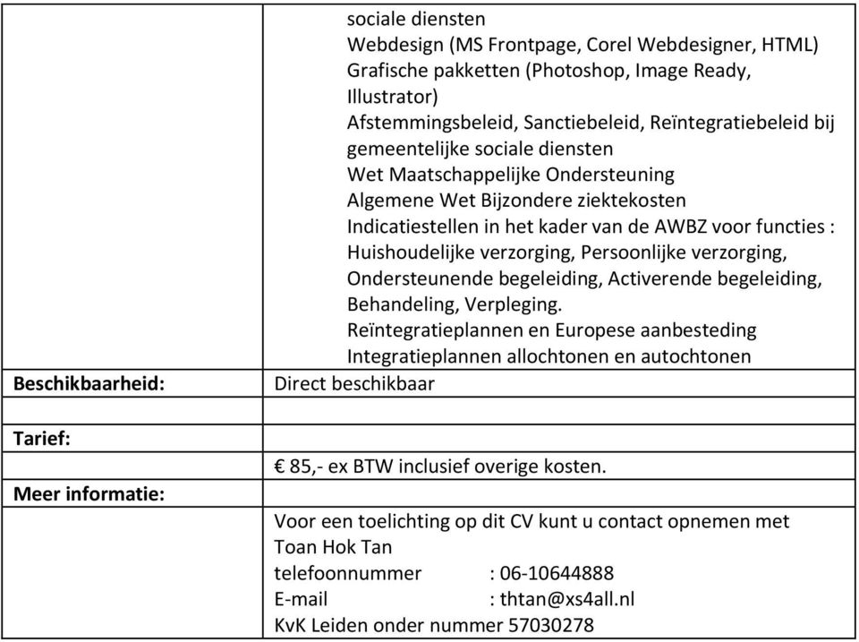 Huishoudelijke verzorging, Persoonlijke verzorging, Ondersteunende begeleiding, Activerende begeleiding, Behandeling, Verpleging.