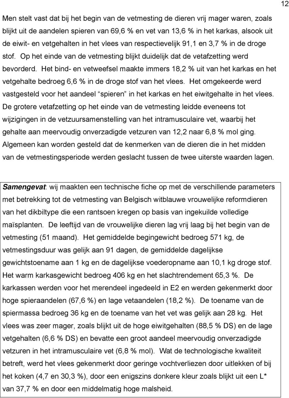 Het bind- en vetweefsel maakte immers 18,2 % uit van het karkas en het vetgehalte bedroeg 6,6 % in de droge stof van het vlees.