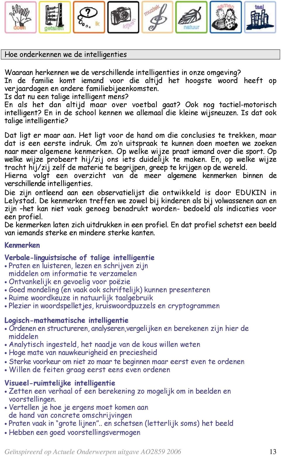 Ook nog tactiel-motorisch intelligent? En in de school kennen we allemaal die kleine wijsneuzen. Is dat ook talige intelligentie? Dat ligt er maar aan.