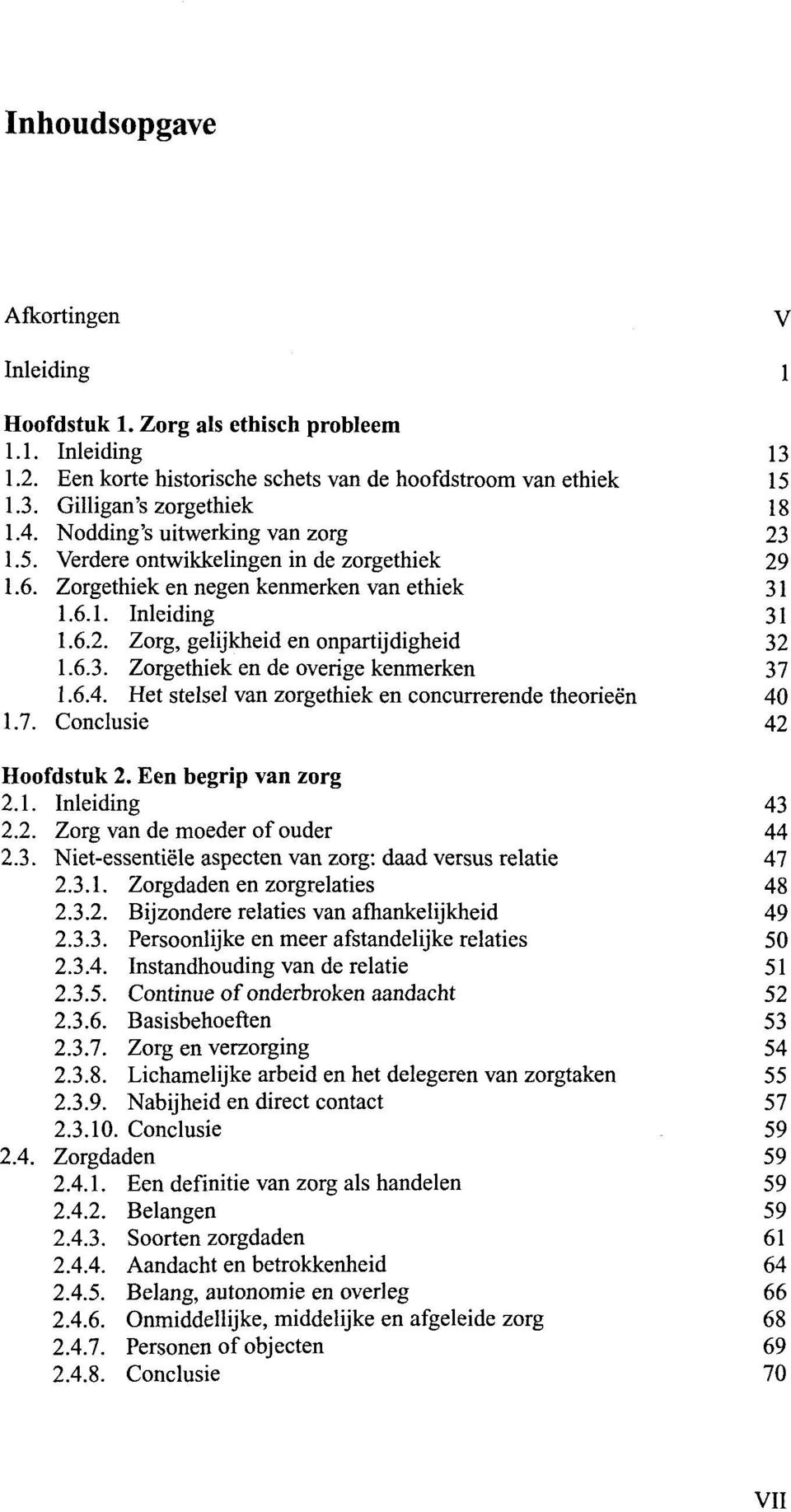 6.4. Het stelsel van zorgethiek en concurrerende theorieën 40 1.7. Conclusie 42 Hoofdstuk 2. Een begrip van zorg 2.1. Inleiding 2.2. Zorg van de moeder of ouder 2.3.