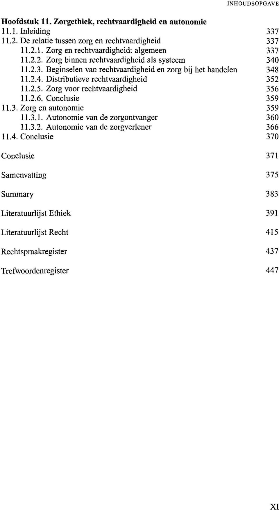 11.2.5. Zorg voor rechtvaardigheid 356 11.2.6. Conclusie 3 11.3. Zorg en autonomie 3 11.3.1. Autonomie van de zorgontvanger 360 11.3.2. Autonomie van de zorgverlener 366 11.