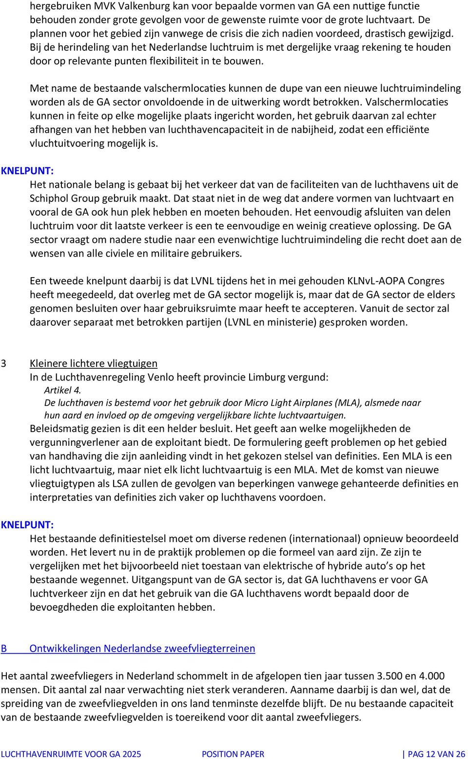 Bij de herindeling van het Nederlandse luchtruim is met dergelijke vraag rekening te houden door op relevante punten flexibiliteit in te bouwen.