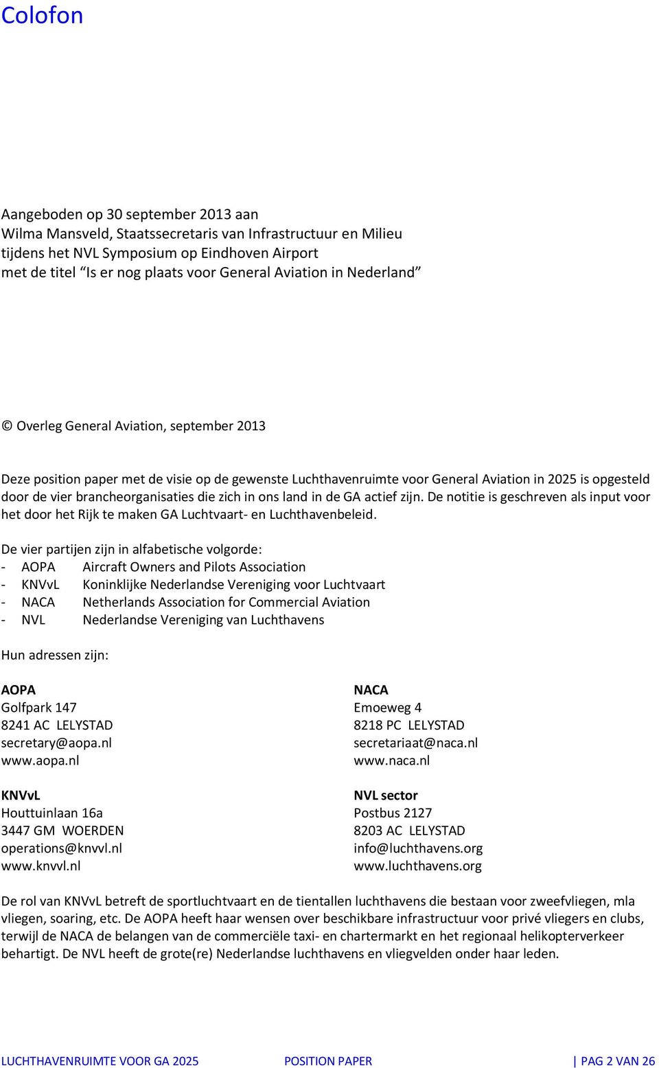 brancheorganisaties die zich in ons land in de GA actief zijn. De notitie is geschreven als input voor het door het Rijk te maken GA Luchtvaart- en Luchthavenbeleid.