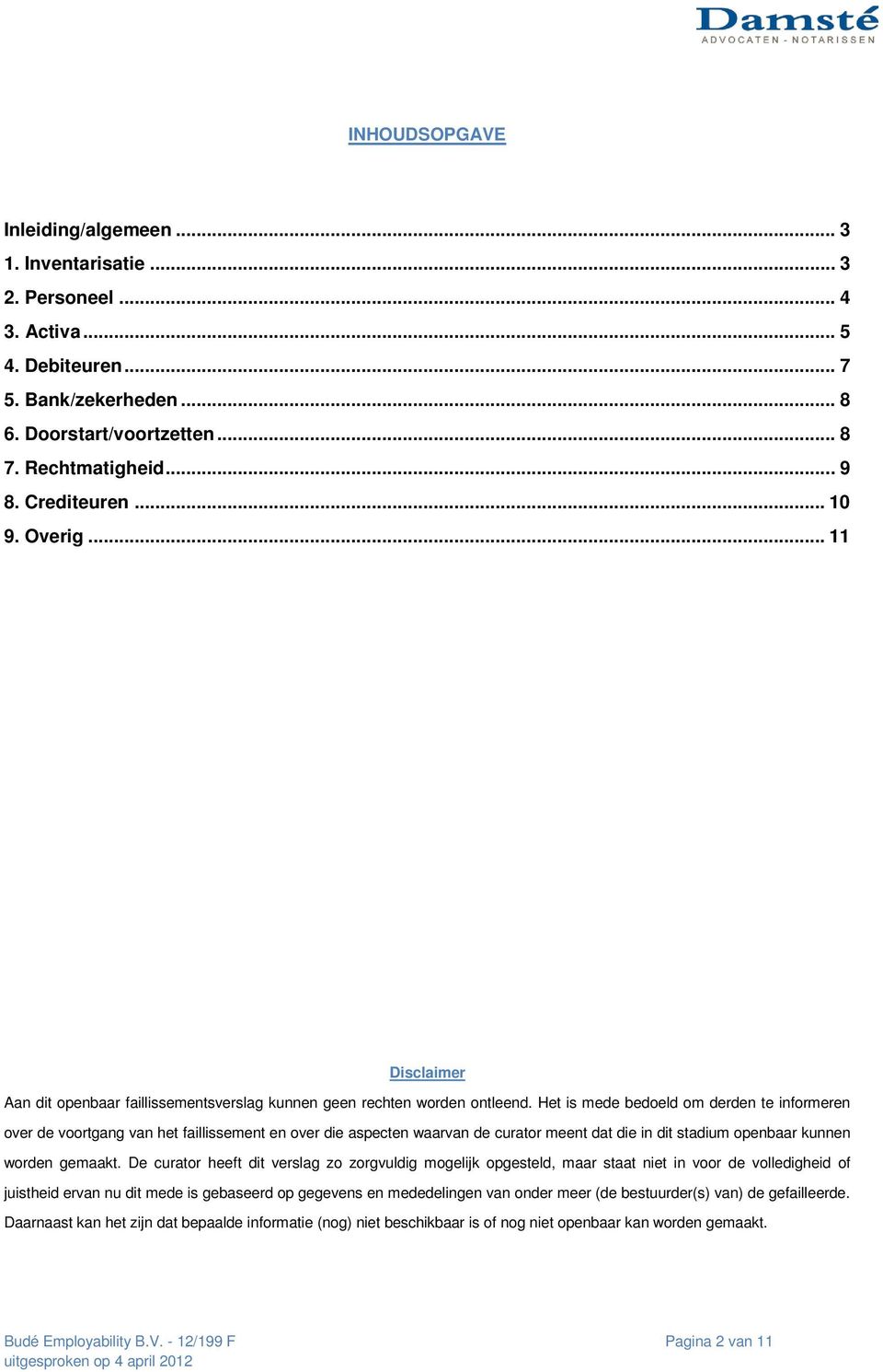 Het is mede bedoeld om derden te informeren over de voortgang van het faillissement en over die aspecten waarvan de curator meent dat die in dit stadium openbaar kunnen worden gemaakt.