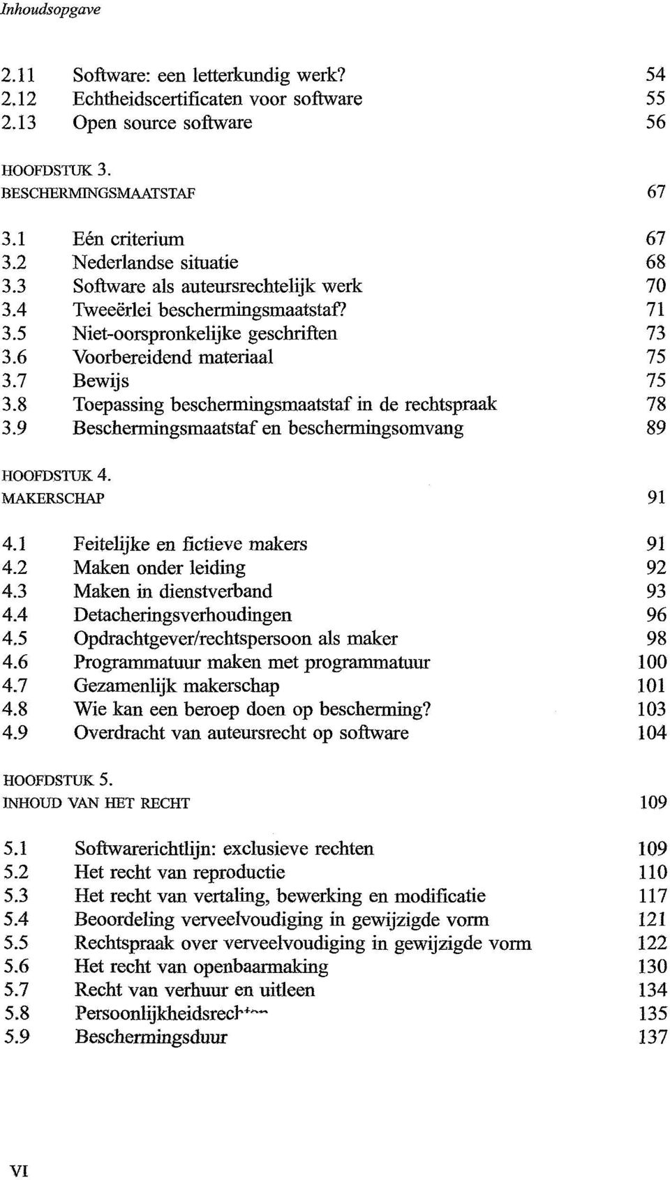 8 Toepassing beschermingsmaatstaf in de rechtspraak 78 3.9 Beschermingsmaatstaf en beschermingsomvang 89 HOOFDSTUK 4. MAKERSCHAP 91 4.1 Feitelijke en fictieve makers 91 4.2 Maken onder leiding 92 4.