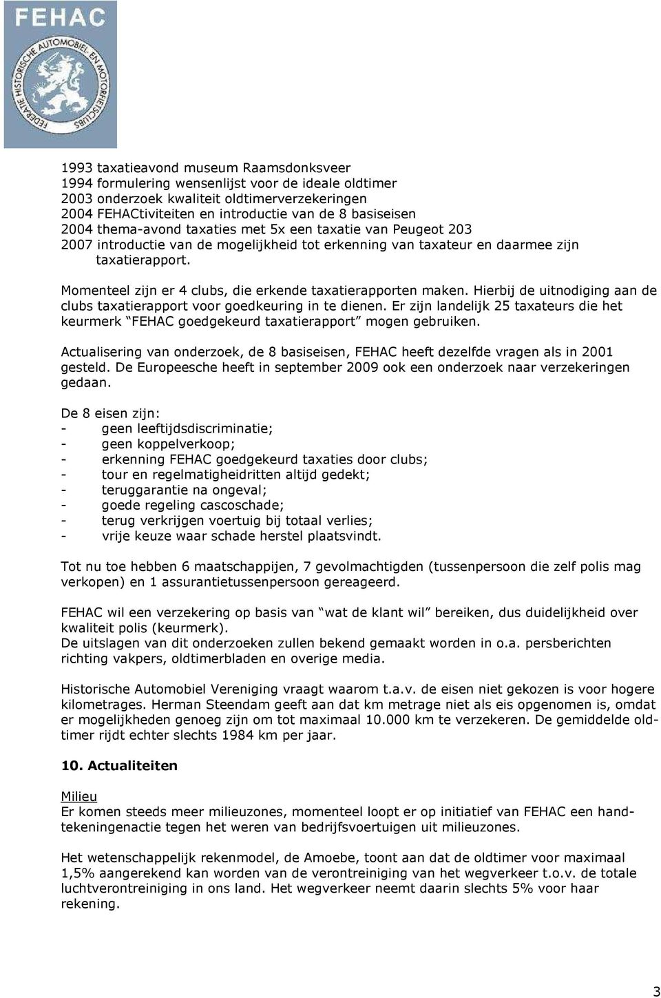 Momenteel zijn er 4 clubs, die erkende taxatierapporten maken. Hierbij de uitnodiging aan de clubs taxatierapport voor goedkeuring in te dienen.