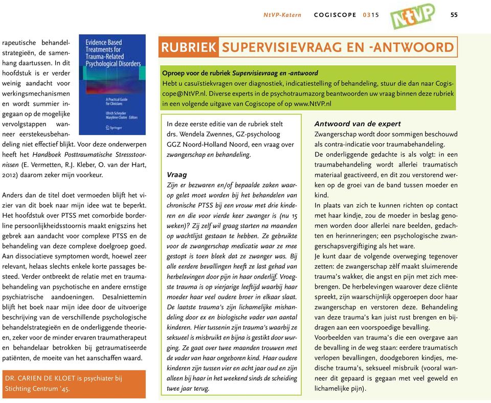 Voor deze onderwerpen heeft het Handboek Posttraumatische Stressstoornissen (E. Vermetten, R.J. Kleber, O. van der Hart, 2012) daarom zeker mijn voorkeur.