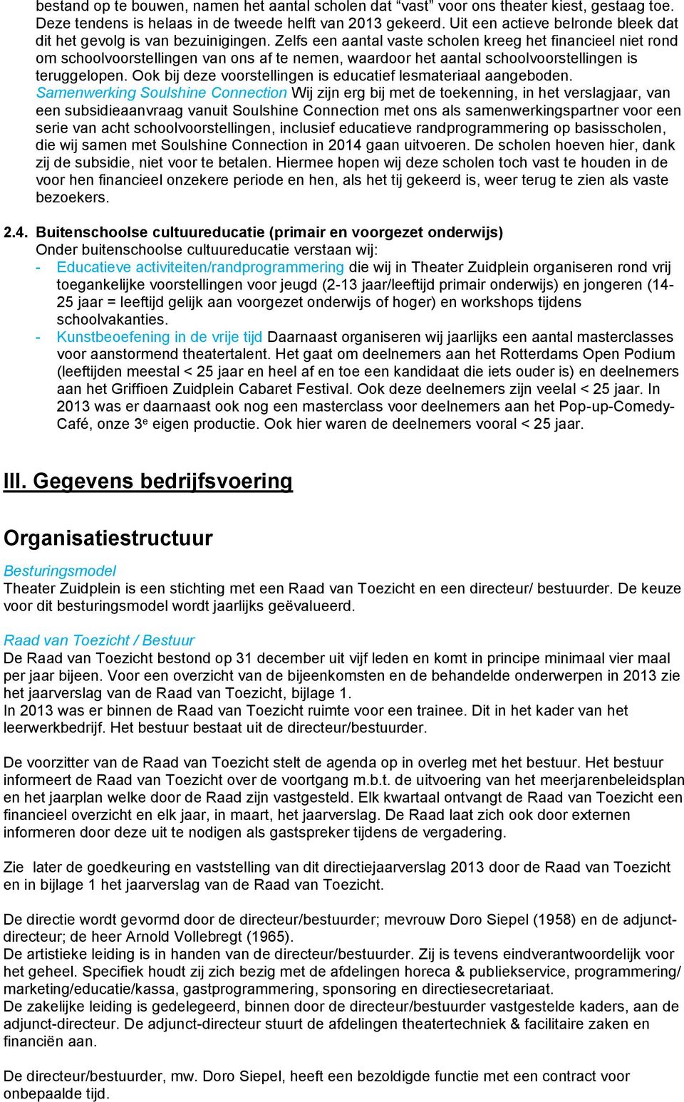 Zelfs een aantal vaste scholen kreeg het financieel niet rond om schoolvoorstellingen van ons af te nemen, waardoor het aantal schoolvoorstellingen is teruggelopen.