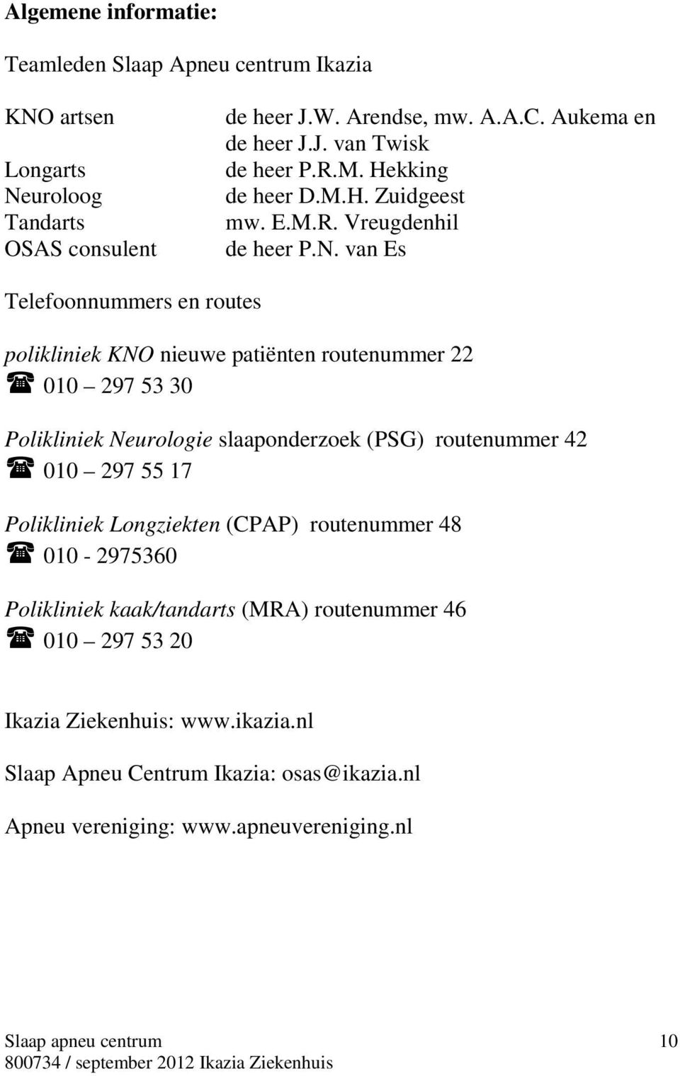 van Es Telefoonnummers en routes polikliniek KNO nieuwe patiënten routenummer 22 010 297 53 30 Polikliniek Neurologie slaaponderzoek (PSG) routenummer 42 010 297 55