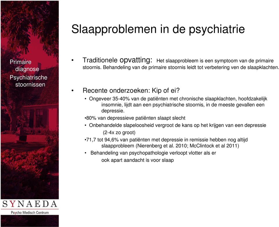 Ongeveer 35-40% van de patiënten met chronische slaapklachten, hoofdzakelijk insomnie, lijdt aan een psychiatrische stoornis, in de meeste gevallen een depressie.