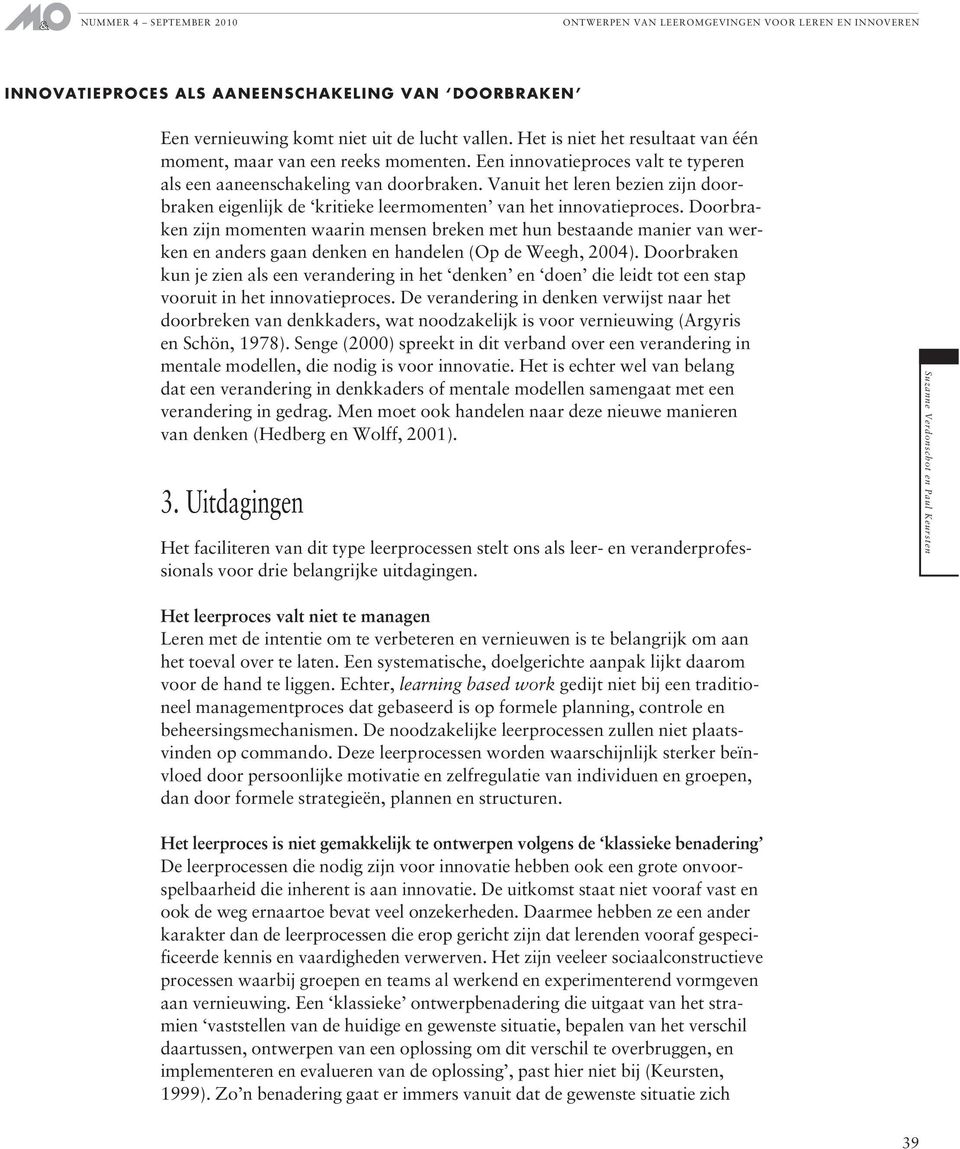 Doorbraken zijn momenten waarin mensen breken met hun bestaande manier van werken en anders gaan denken en handelen (Op de Weegh, 2004).