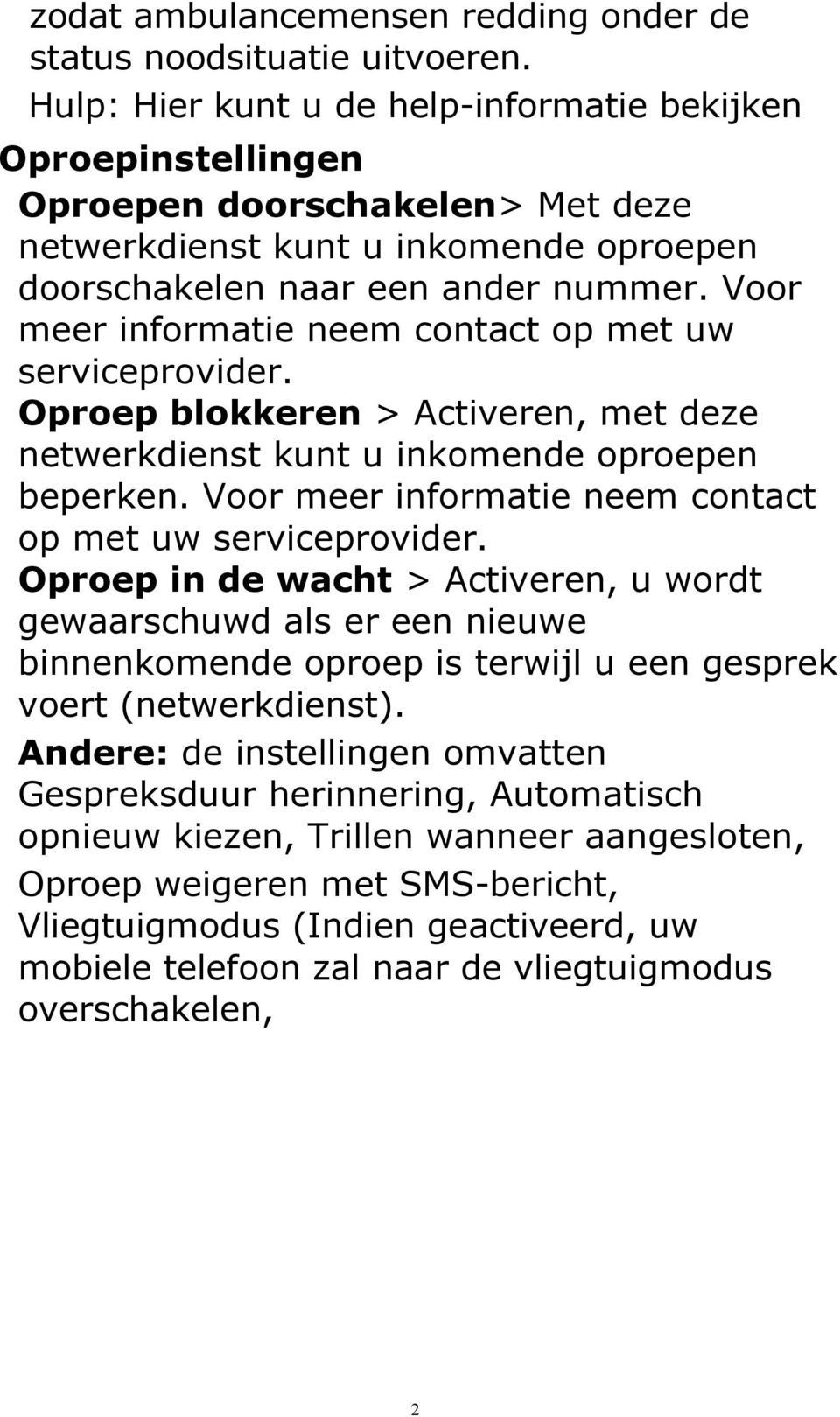 Voor meer informatie neem contact op met uw serviceprovider. Oproep blokkeren > Activeren, met deze netwerkdienst kunt u inkomende oproepen beperken.