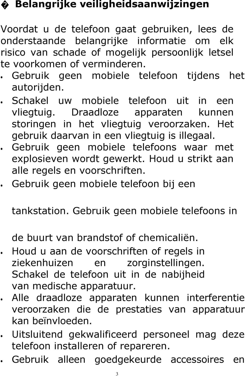 Het gebruik daarvan in een vliegtuig is illegaal. Gebruik geen mobiele telefoons waar met explosieven wordt gewerkt. Houd u strikt aan alle regels en voorschriften.