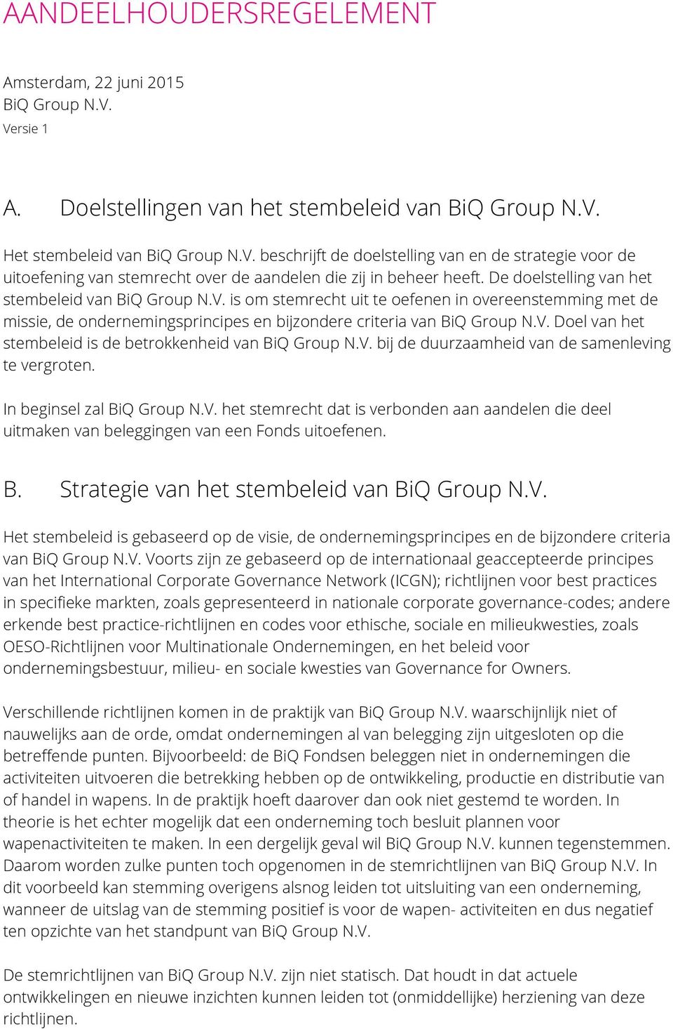 V. bij de duurzaamheid van de samenleving te vergroten. In beginsel zal BiQ Group N.V. het stemrecht dat is verbonden aan aandelen die deel uitmaken van beleggingen van een Fonds uitoefenen. B. Strategie van het stembeleid van BiQ Group N.