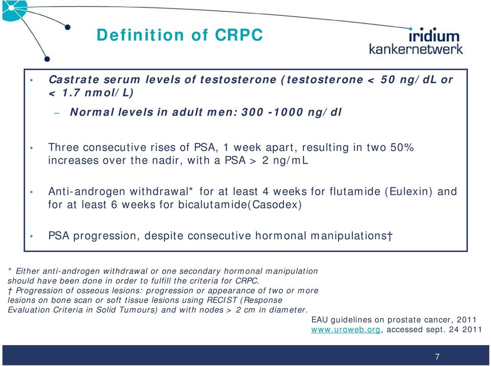 least 4 weeks for flutamide (Eulexin) and for at least 6 weeks for bicalutamide(casodex) PSA progression, despite consecutive hormonal manipulations * Either anti-androgen withdrawal or one secondary