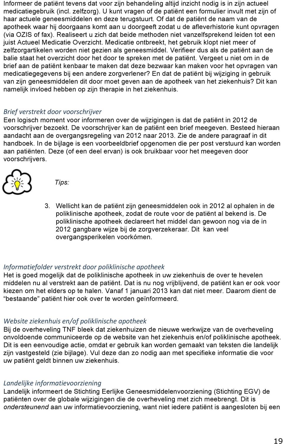 Of dat de patiënt de naam van de apotheek waar hij doorgaans komt aan u doorgeeft zodat u de afleverhistorie kunt opvragen (via OZIS of fax).