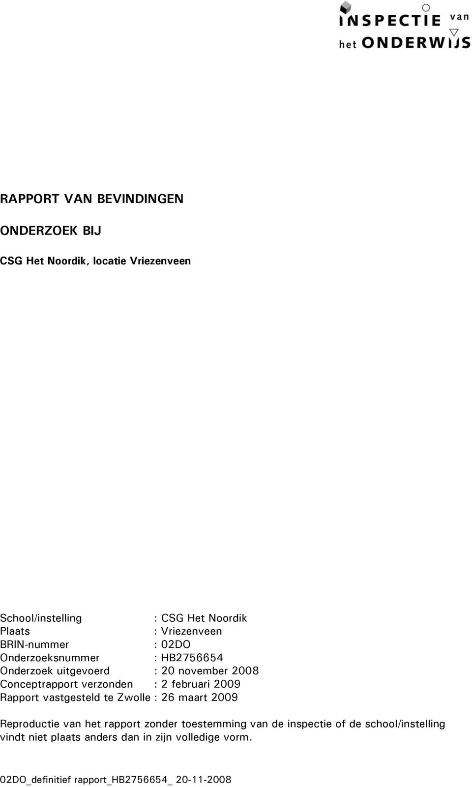 008 Conceptrapport verzonden : februari 009 Rapport vastgesteld te Zwolle : 6 maart 009 Reproductie van het