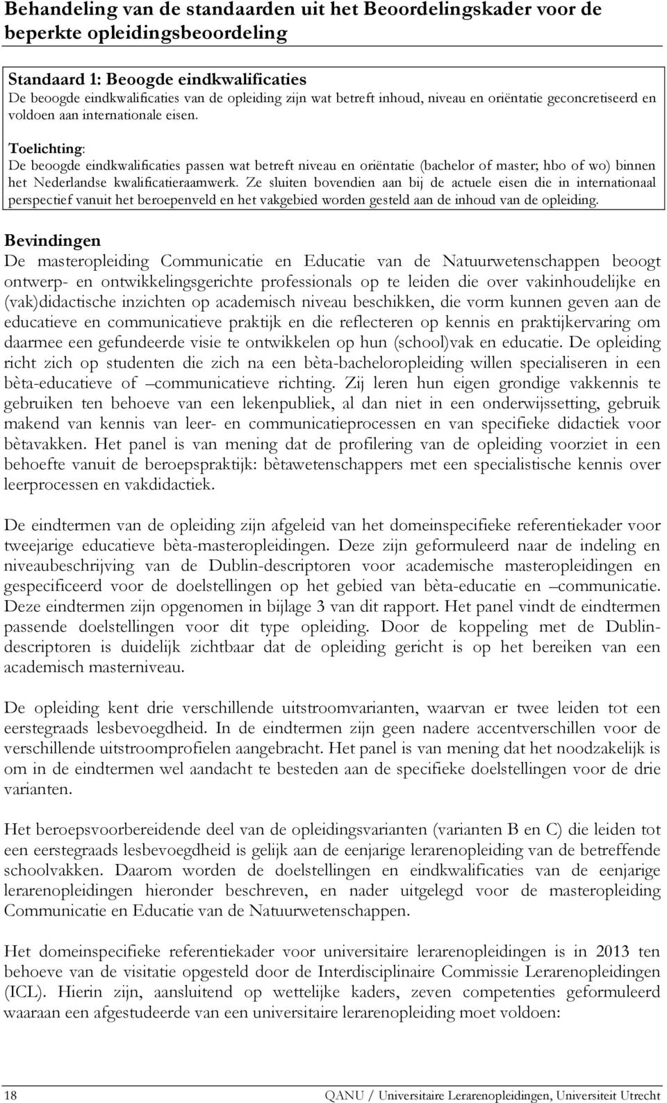 Toelichting: De beoogde eindkwalificaties passen wat betreft niveau en oriëntatie (bachelor of master; hbo of wo) binnen het Nederlandse kwalificatieraamwerk.