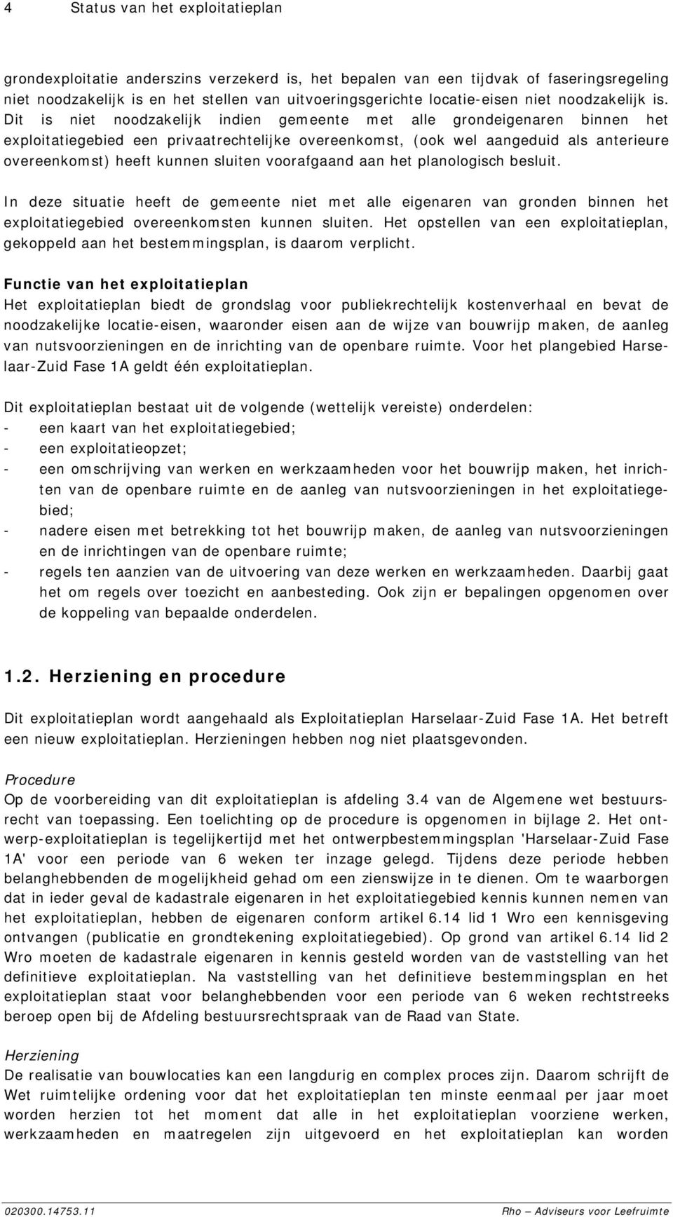 Dit is niet noodzakelijk indien gemeente met alle grondeigenaren binnen het exploitatiegebied een privaatrechtelijke overeenkomst, (ook wel aangeduid als anterieure overeenkomst) heeft kunnen sluiten