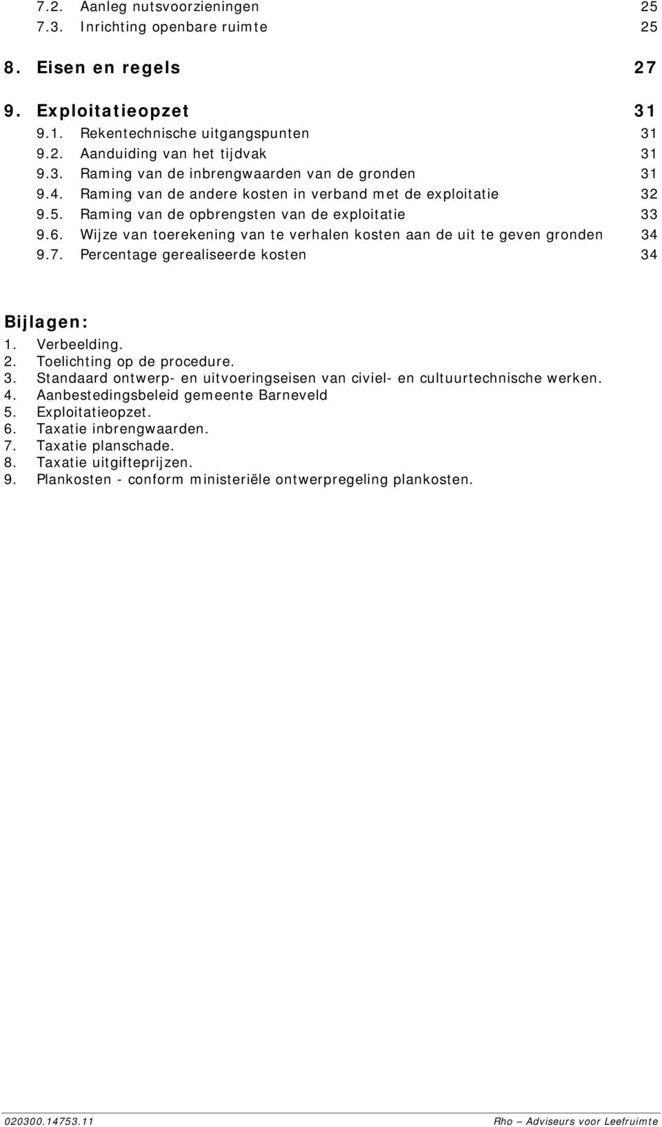 7. Percentage gerealiseerde kosten 34 Bijlagen: 1. Verbeelding. 2. Toelichting op de procedure. 3. Standaard ontwerp- en uitvoeringseisen van civiel- en cultuurtechnische werken. 4.