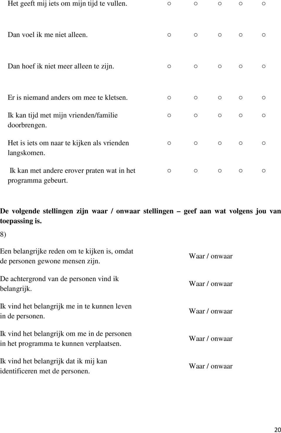 De volgende stellingen zijn waar / onwaar stellingen geef aan wat volgens jou van toepassing is. 8) Een belangrijke reden om te kijken is, omdat de personen gewone mensen zijn.