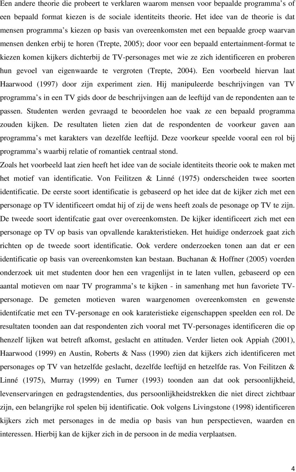 entertainment-format te kiezen komen kijkers dichterbij de TV-personages met wie ze zich identificeren en proberen hun gevoel van eigenwaarde te vergroten (Trepte, 2004).