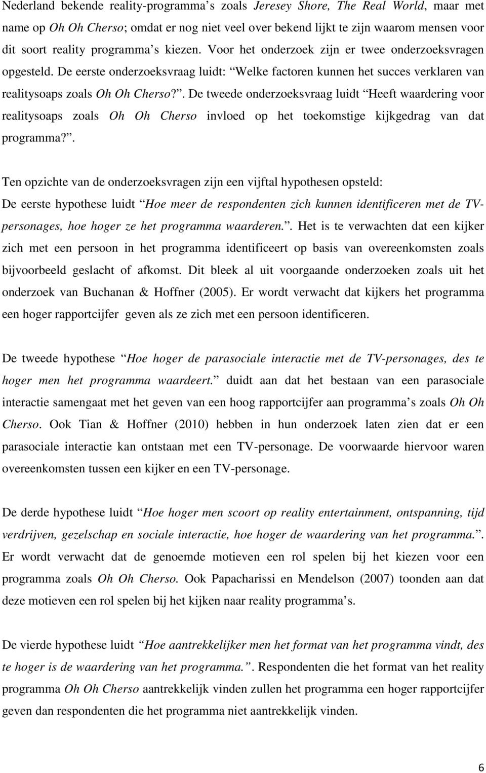 . De tweede onderzoeksvraag luidt Heeft waardering voor realitysoaps zoals Oh Oh Cherso invloed op het toekomstige kijkgedrag van dat programma?