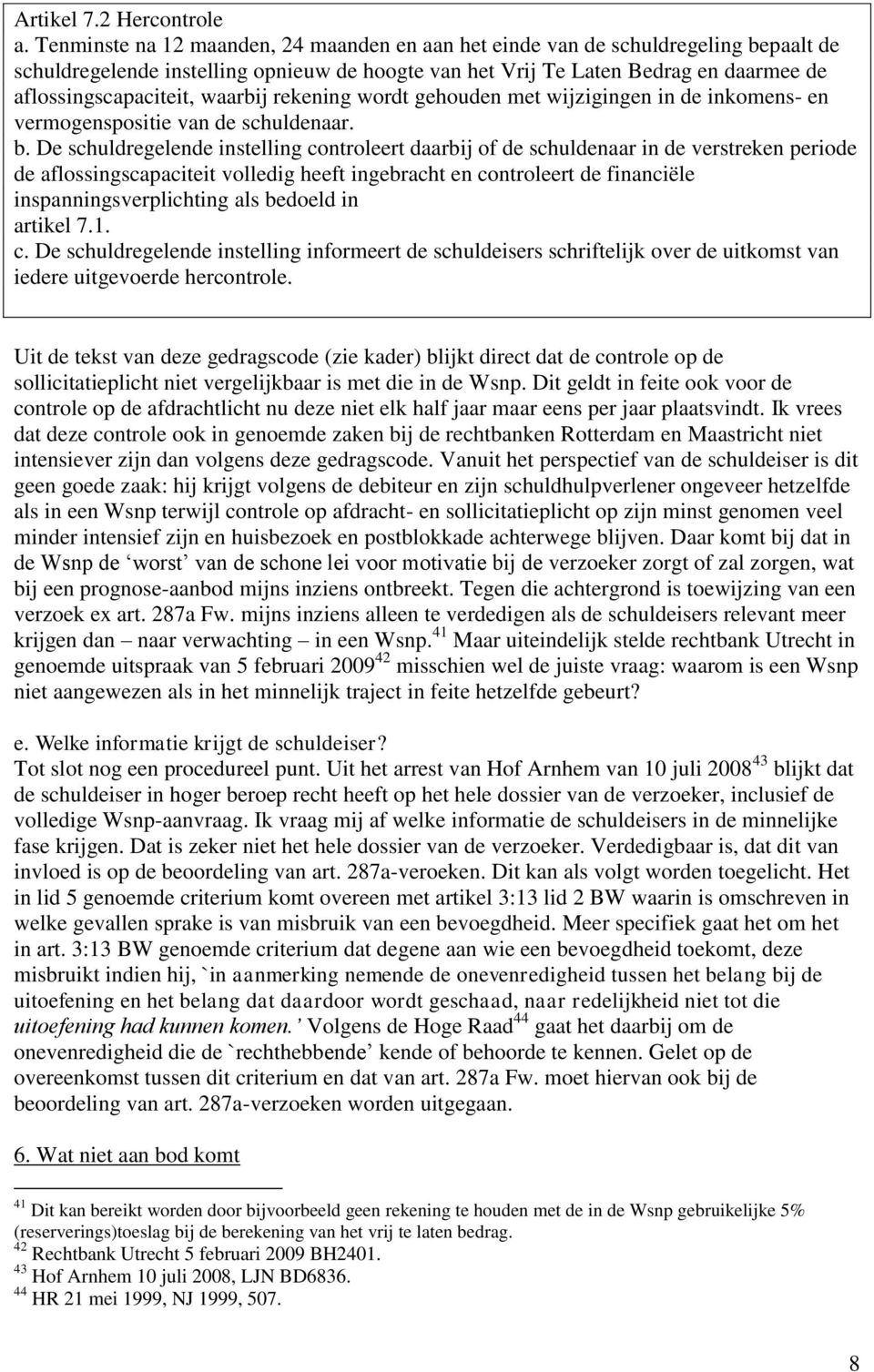 waarbij rekening wordt gehouden met wijzigingen in de inkomens- en vermogenspositie van de schuldenaar. b.