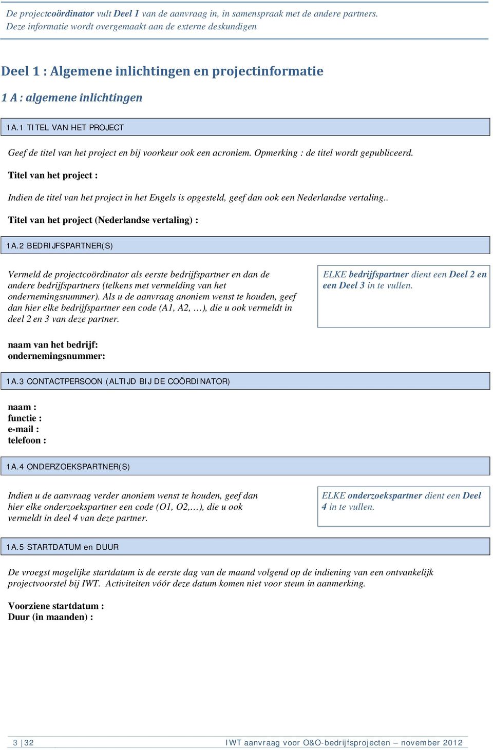 1 TITEL VAN HET PROJECT Geef de titel van het project en bij voorkeur ook een acroniem. Opmerking : de titel wordt gepubliceerd.