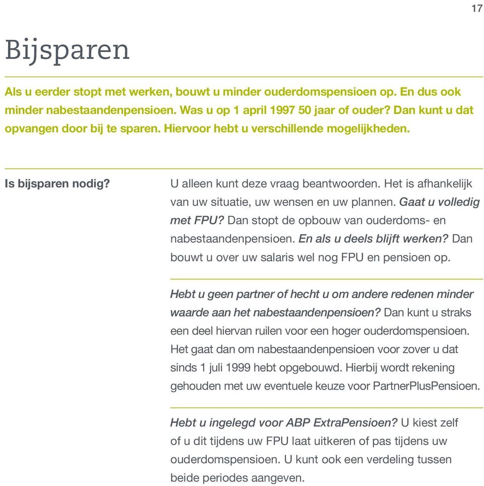 Het is afhankelijk van uw situatie, uw wensen en uw plannen. Gaat u volledig met FPU? Dan stopt de opbouw van ouderdoms- en nabestaandenpensioen. En als u deels blijft werken?