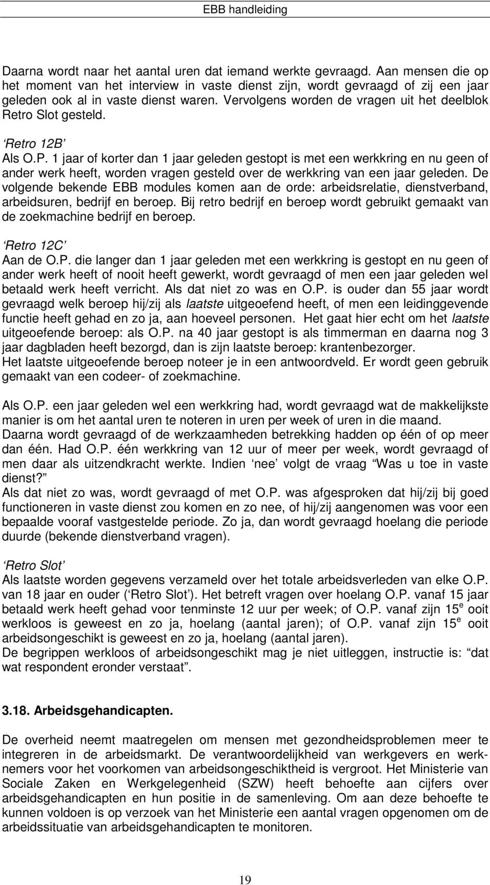 1 jaar of korter dan 1 jaar geleden gestopt is met een werkkring en nu geen of ander werk heeft, worden vragen gesteld over de werkkring van een jaar geleden.