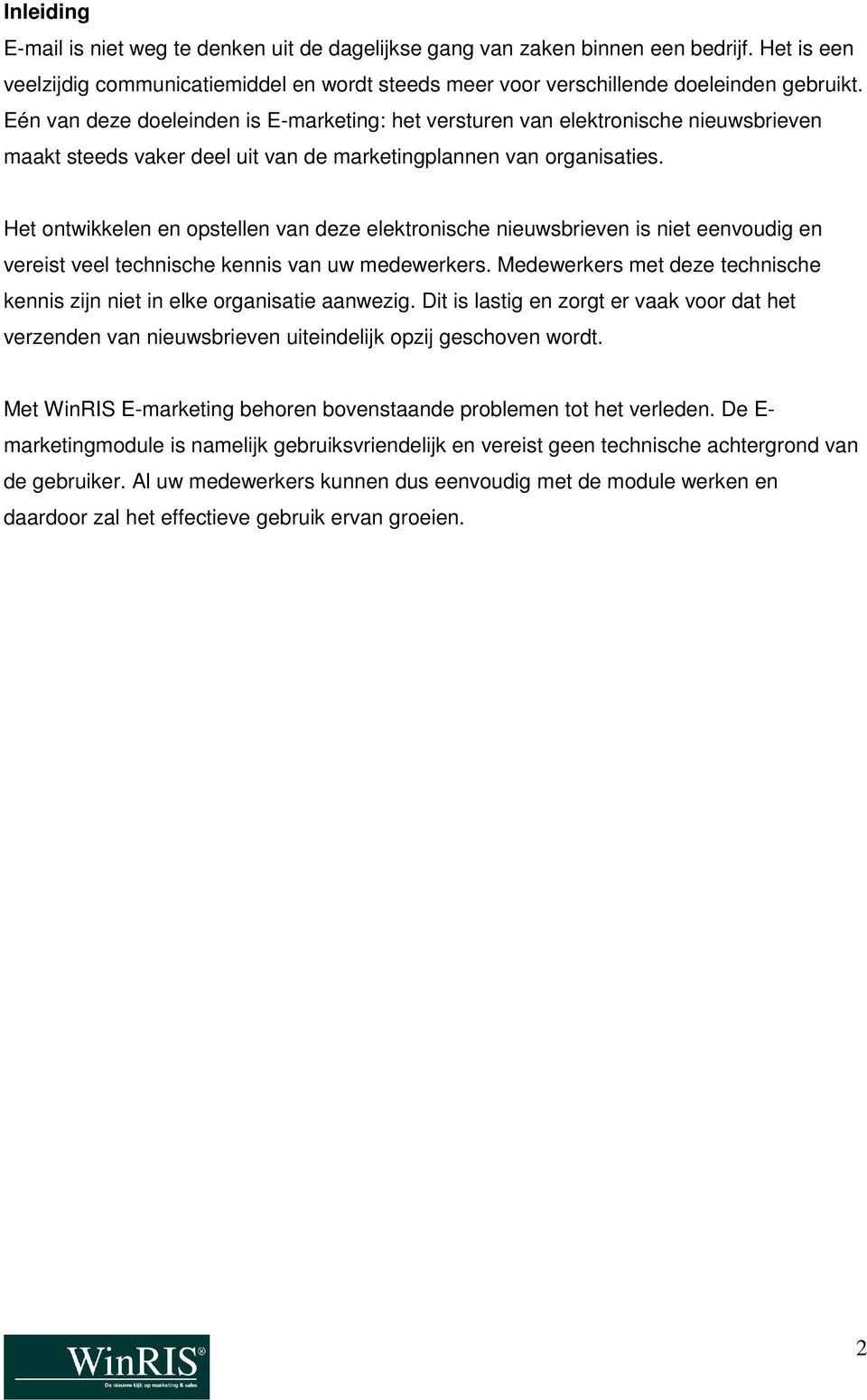 Het ontwikkelen en opstellen van deze elektronische nieuwsbrieven is niet eenvoudig en vereist veel technische kennis van uw medewerkers.