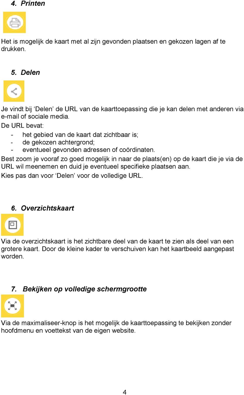 De URL bevat: - het gebied van de kaart dat zichtbaar is; - de gekozen achtergrond; - eventueel gevonden adressen of coördinaten.