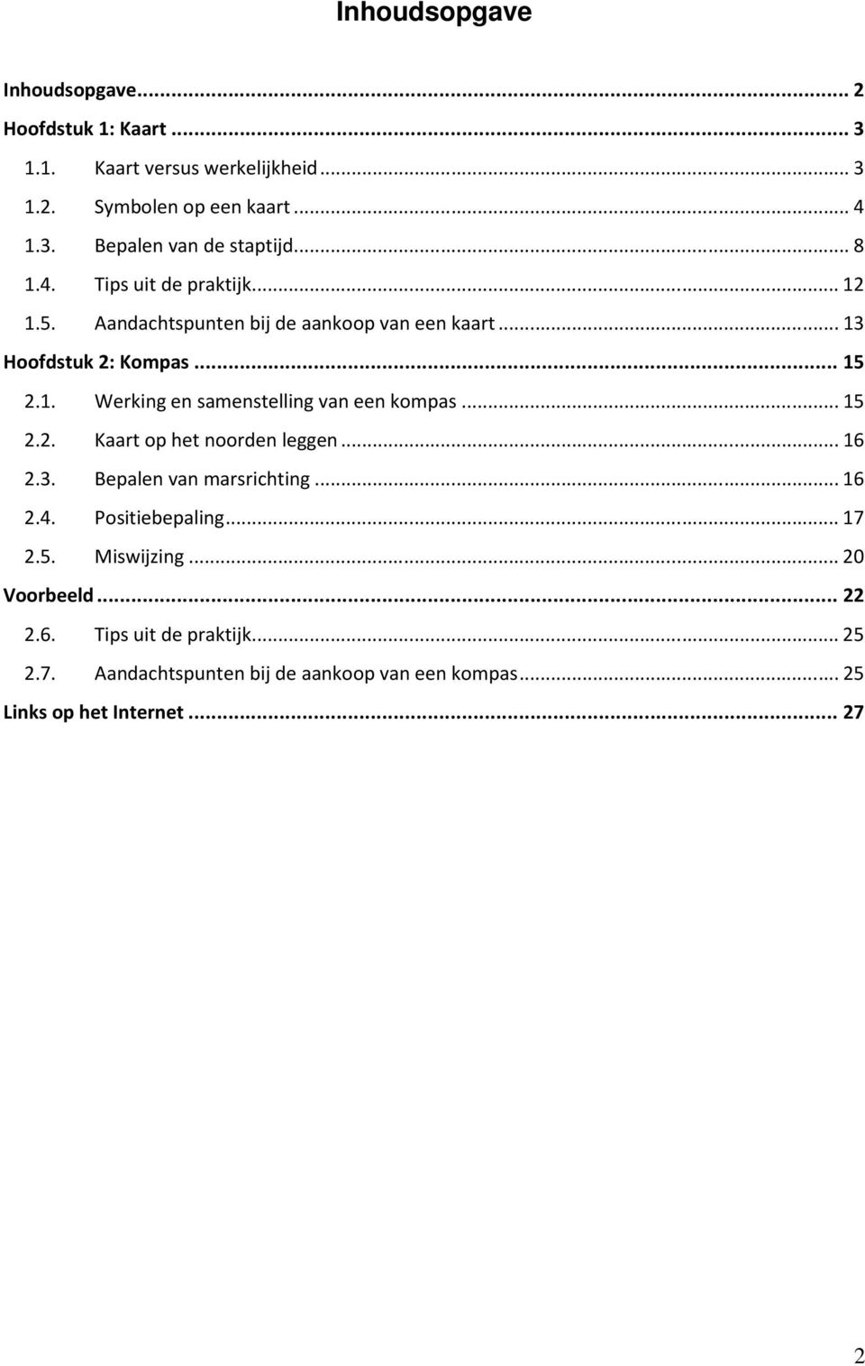 ..15 2.2. Kaart op het noorden leggen...16 2.3. Bepalen van marsrichting...16 2.4. Positiebepaling...17 2.5. Miswijzing...20 Voorbeeld...22 2.