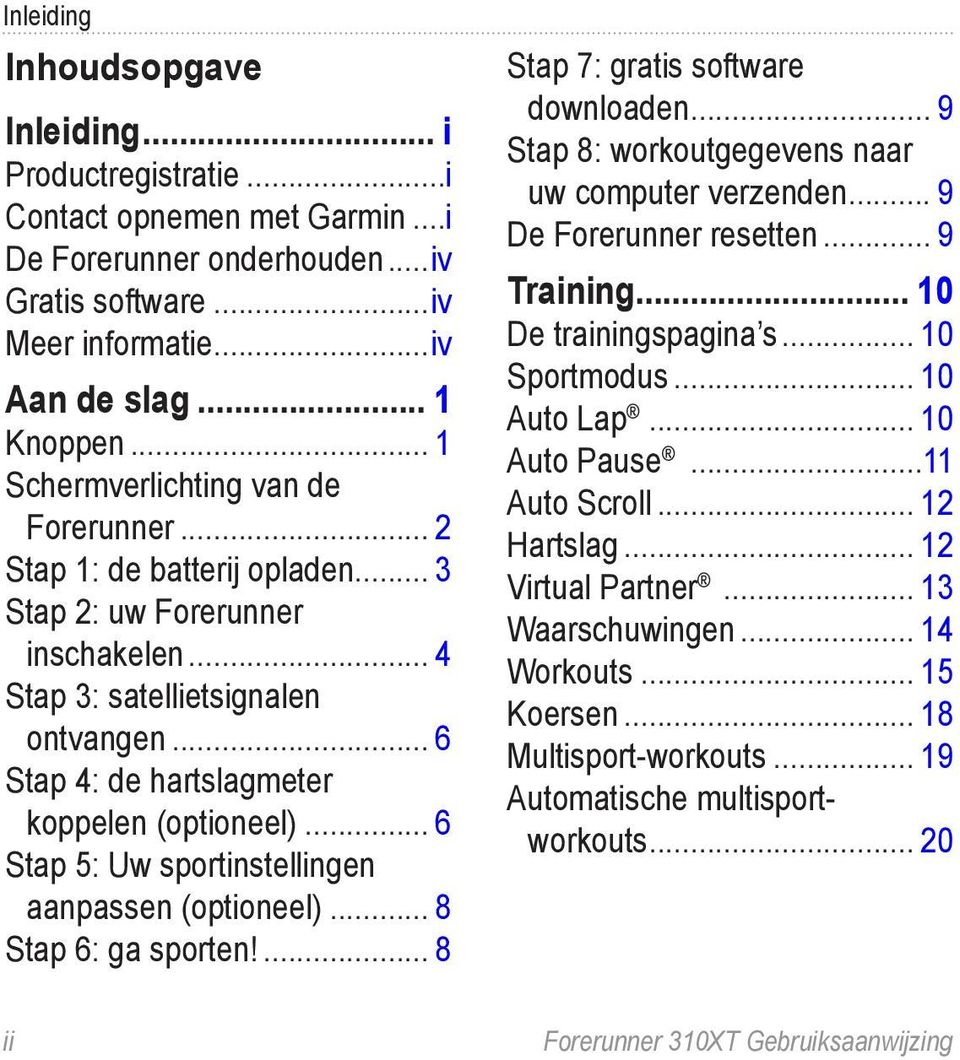 .. 6 Stap 4: de hartslagmeter koppelen (optioneel)... 6 Stap 5: Uw sportinstellingen aanpassen (optioneel)... 8 Stap 6: ga sporten!... 8 Stap 7: gratis software downloaden.