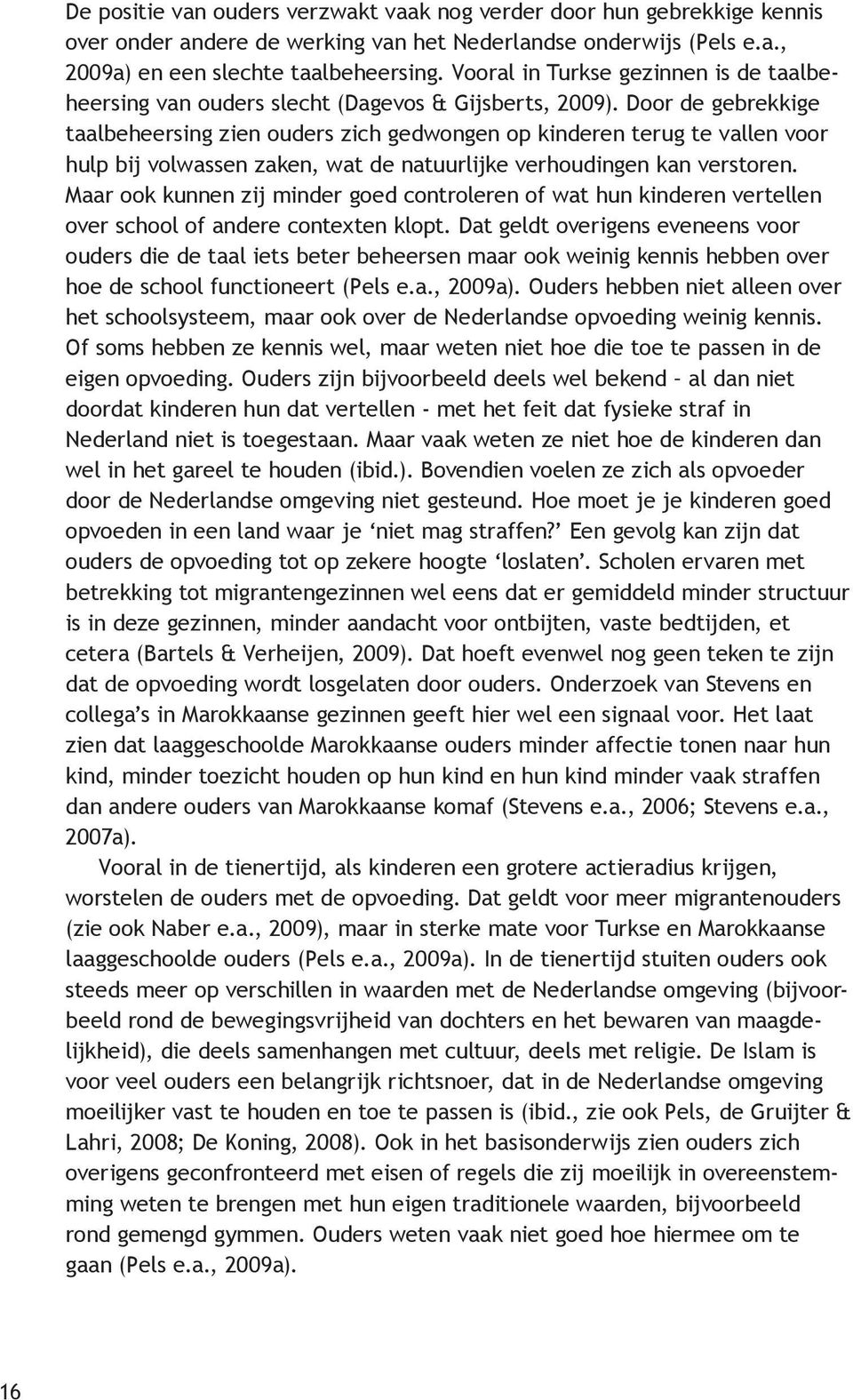 Door de gebrekkige taalbeheersing zien ouders zich gedwongen op kinderen terug te vallen voor hulp bij volwassen zaken, wat de natuurlijke verhoudingen kan verstoren.