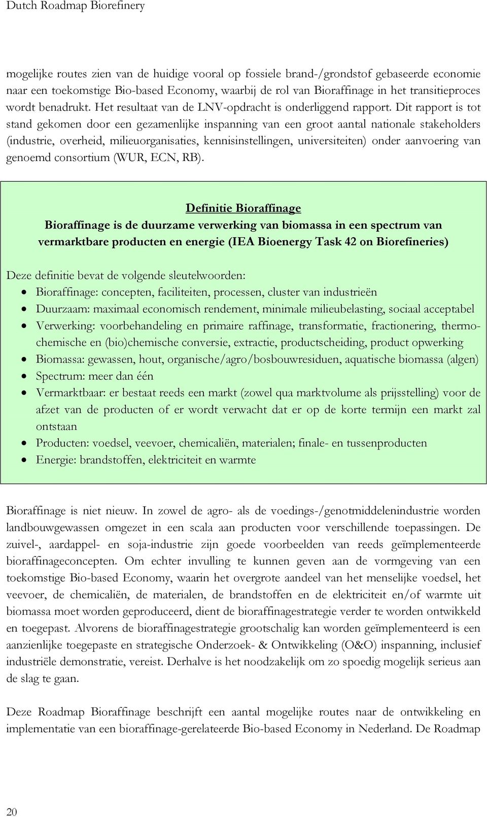 Dit rapport is tot stand gekomen door een gezamenlijke inspanning van een groot aantal nationale stakeholders (industrie, overheid, milieuorganisaties, kennisinstellingen, universiteiten) onder