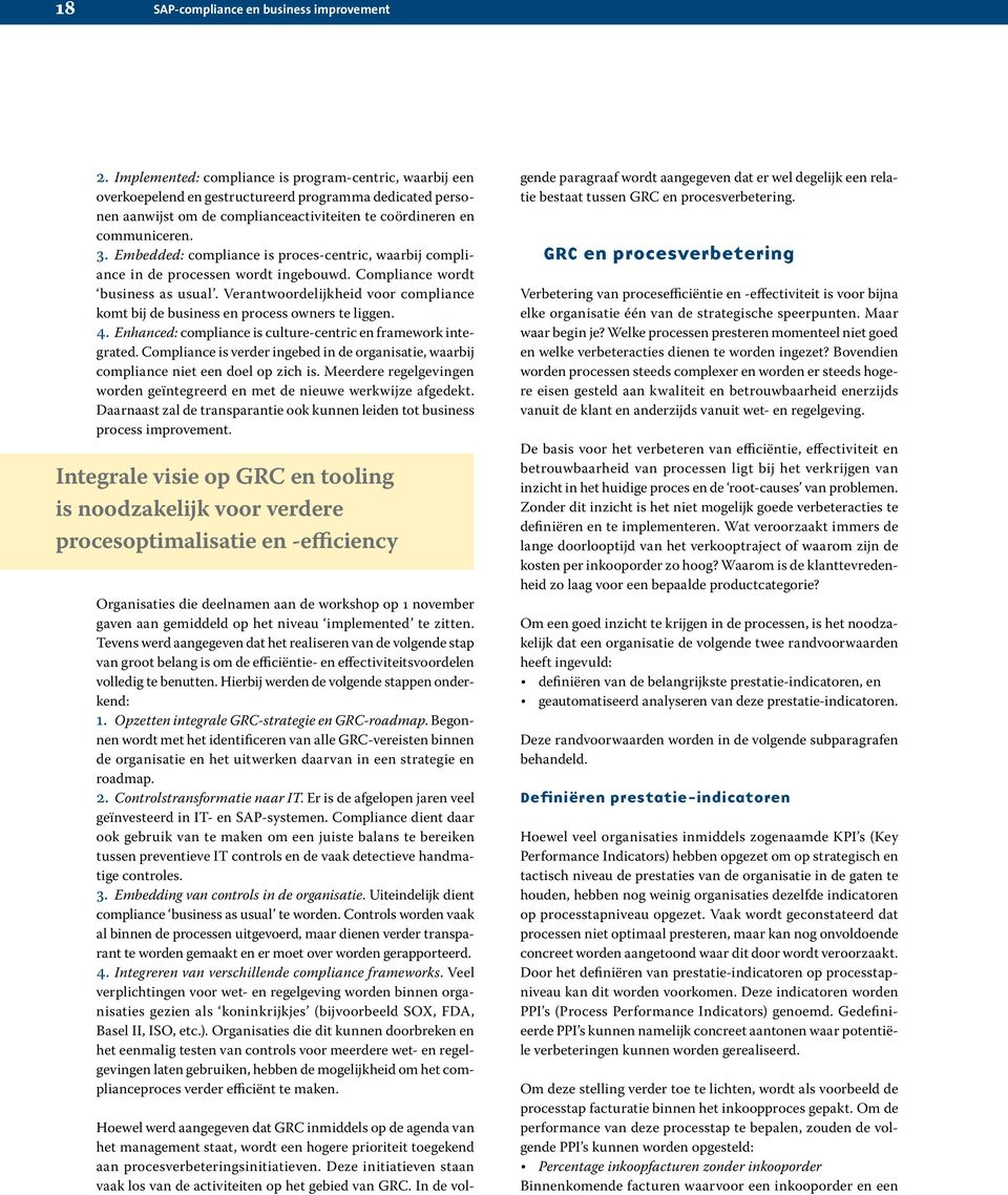 Embedded: compliance is proces-centric, waarbij compliance in de processen wordt ingebouwd. Compliance wordt business as usual.