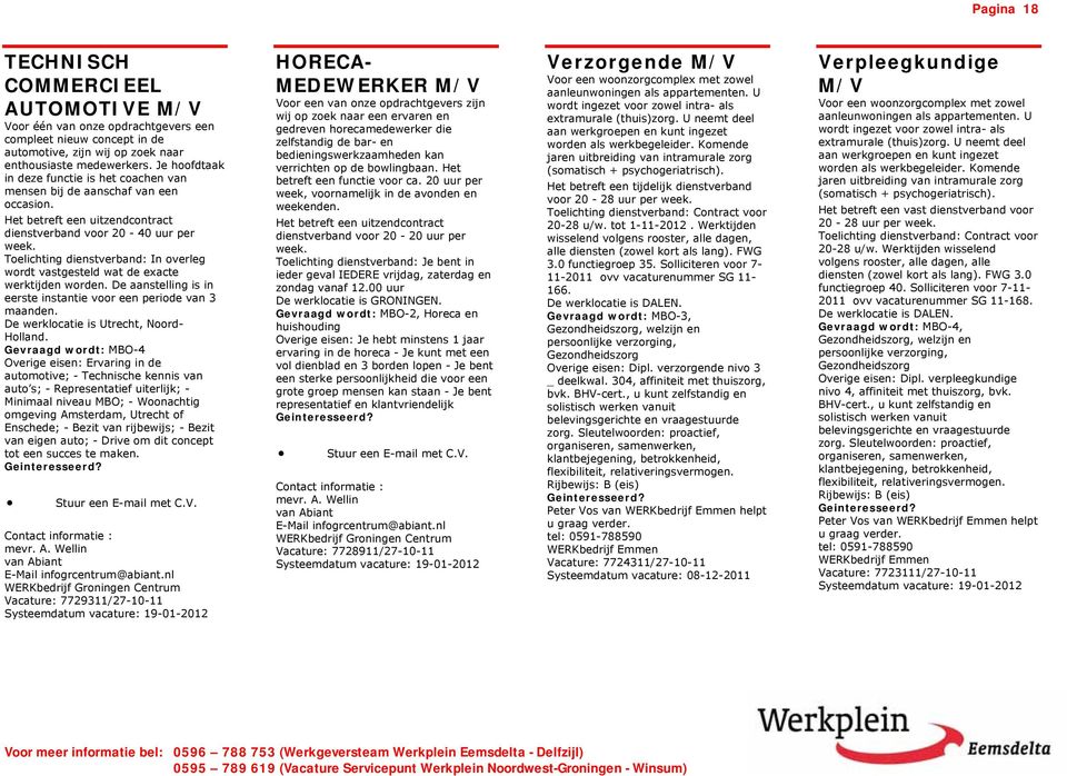 Het betreft een uitzendcontract dienstverband voor 20-40 uur per In overleg wordt vastgesteld wat de exacte werktijden worden. De aanstelling is in eerste instantie voor een periode van 3 maanden.