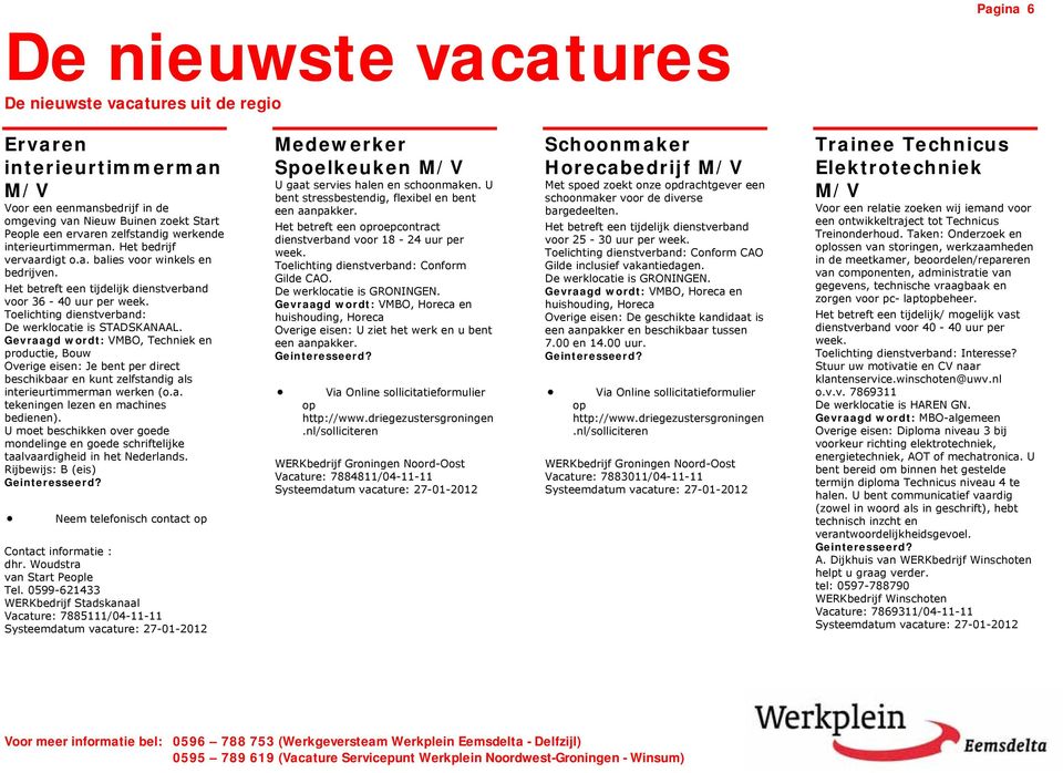 Gevraagd wordt: VMBO, Techniek en productie, Bouw Overige eisen: Je bent per direct beschikbaar en kunt zelfstandig als interieurtimmerman werken (o.a. tekeningen lezen en machines bedienen).